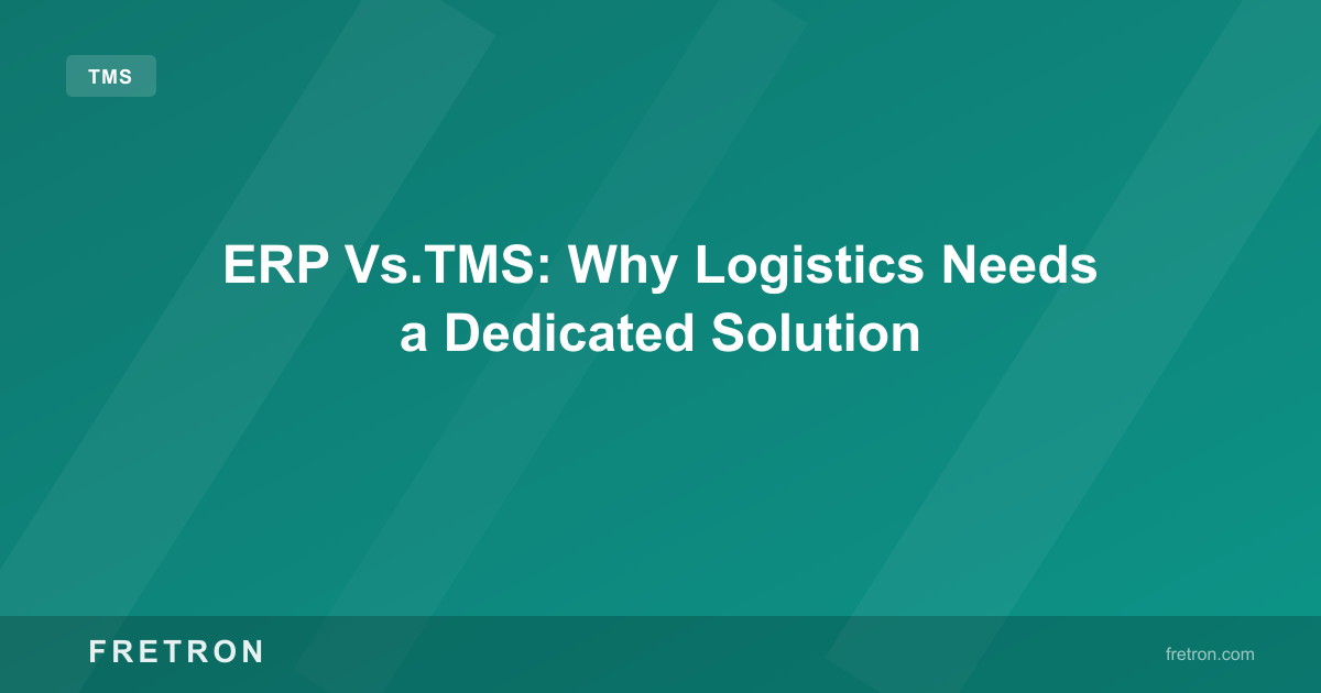 ERP Vs.TMS: Why Logistics Needs a Dedicated Solution