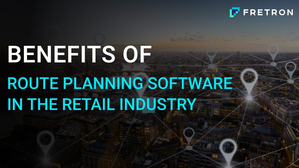 Benefits of Route Planning Software In the Retail Industry