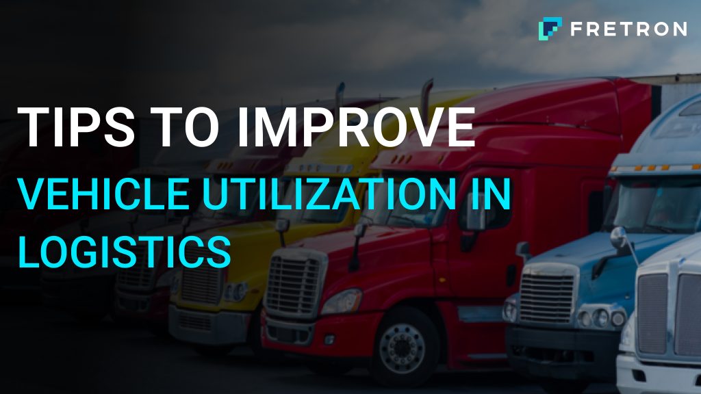 Tips to Improve Vehicle Utilization in Logistics