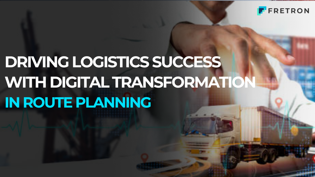 Driving Logistics Success with Digital Transformation in Route Planning