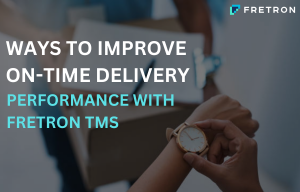 10 Ways to Improve On-Time Delivery Performance with Fretron TMS
