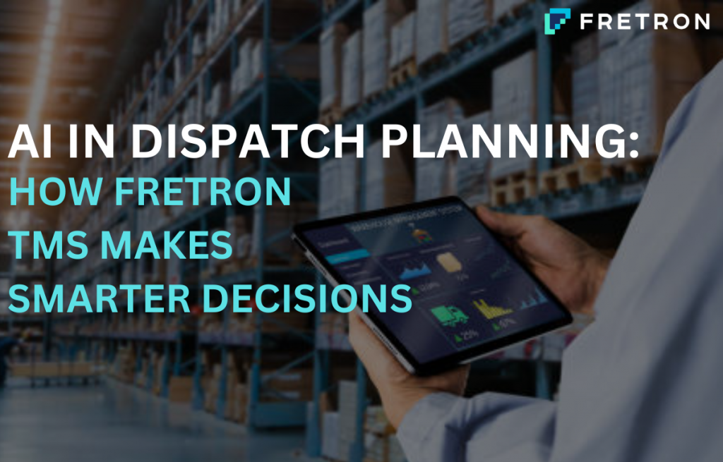 AI in Dispatch Planning: Smarter Logistics with Fretron TMS